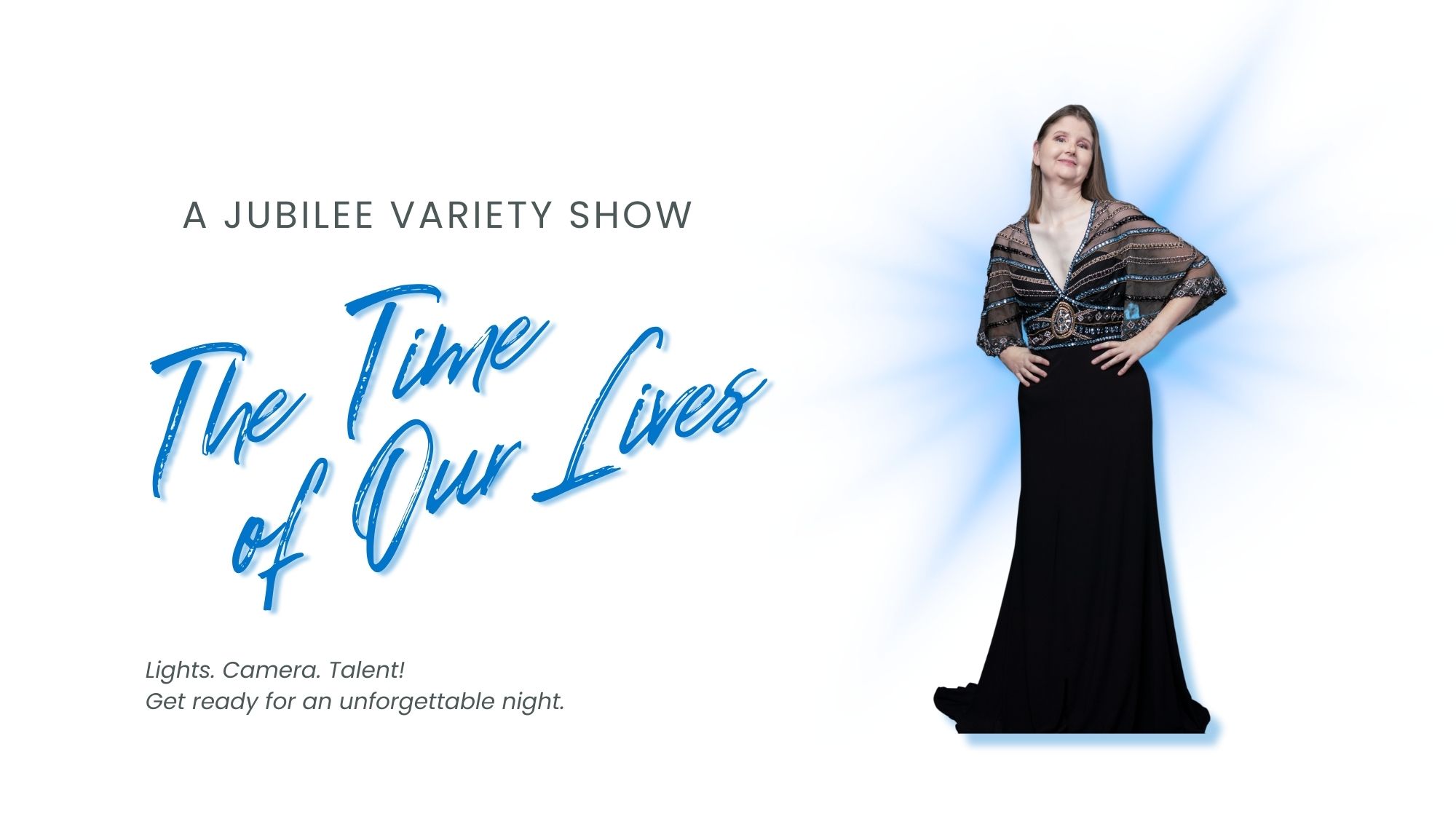 variety show flyer featuring woman in beautiful gown and tagline The Time of Our Lives